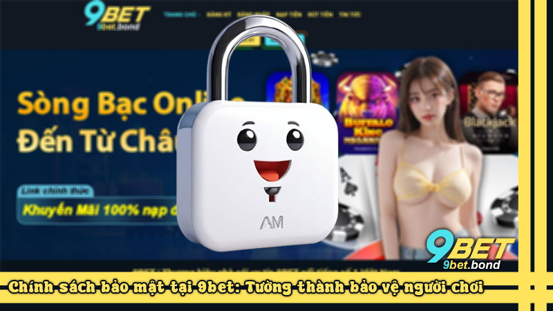 Chính sách bảo mật tại 9bet: Tường thành bảo vệ người chơi Chính sách bảo mật tại 9bet: Tường thành bảo vệ người chơi