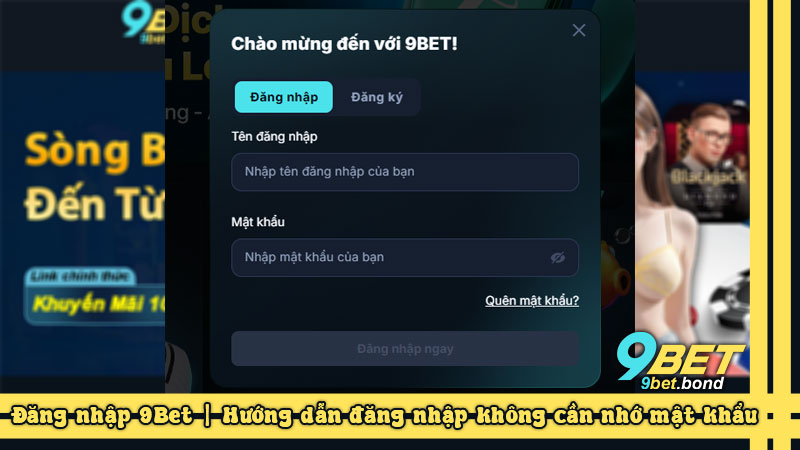 Đăng nhập 9Bet | Hướng dẫn đăng nhập không cần nhớ mật khẩu Đăng nhập 9Bet | Hướng dẫn đăng nhập không cần nhớ mật khẩu